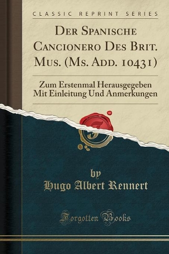 Der Spanische Cancionero Des Brit. Mus. (Ms. Add. 10431): Zum Erstenmal Herausgegeben Mit Einleitung Und Anmerkungen (Classic Reprint)