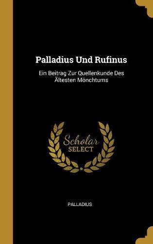 Palladius Und Rufinus: Ein Beitrag Zur Quellenkunde Des Ältesten Mönchtums