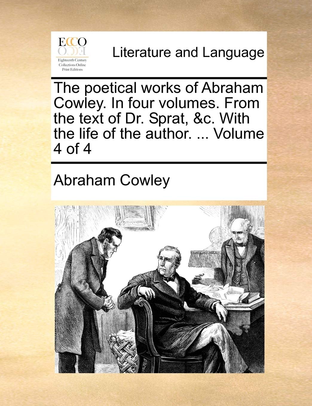 The poetical works of Abraham Cowley. In four volumes. From the text of Dr. Sprat, &c. With the life of the author. ... Volume 4 of 4