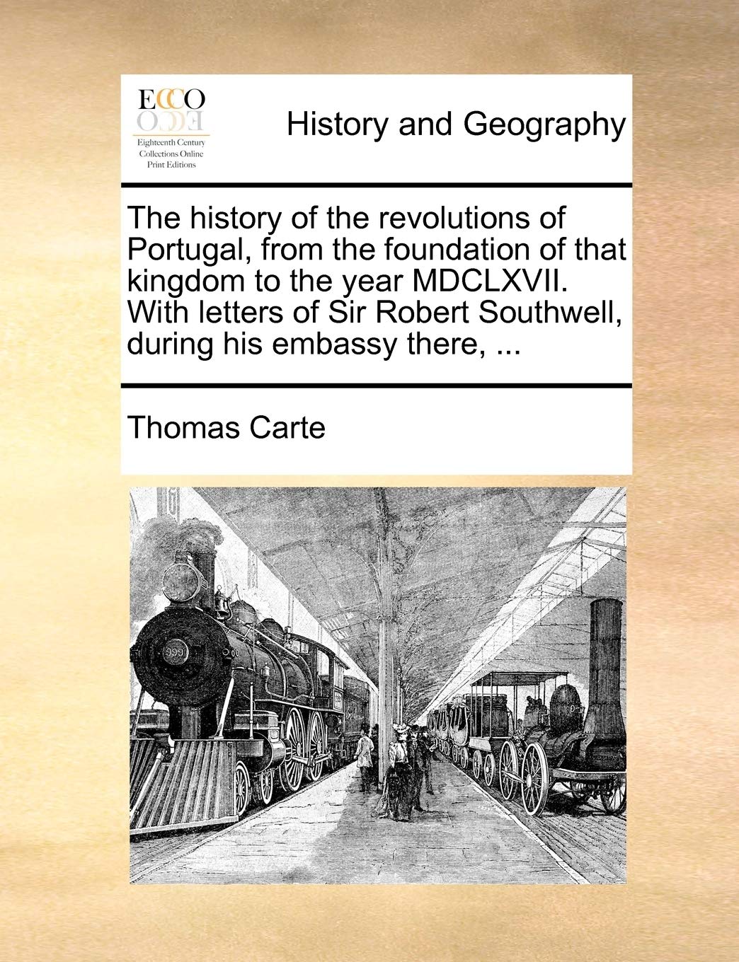 The history of the revolutions of Portugal, from the foundation of that kingdom to the year MDCLXVII. With letters of Sir Robert Southwell, during his embassy there, ...