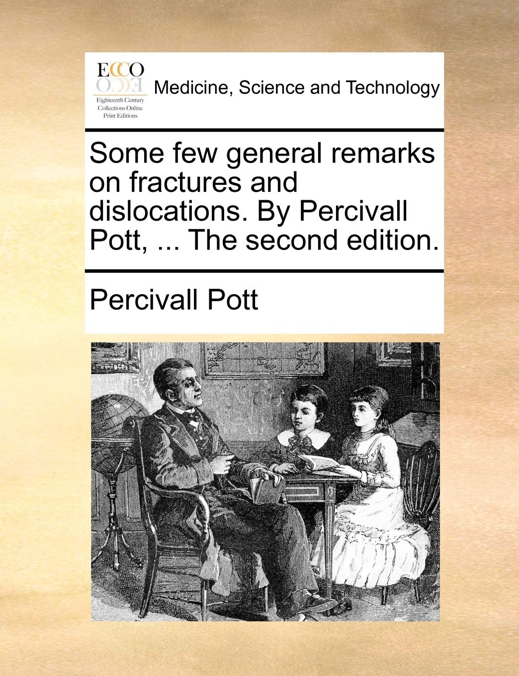 Some Few General Remarks on Fractures and Dislocations. by Percivall Pott, ... the Second Edition.