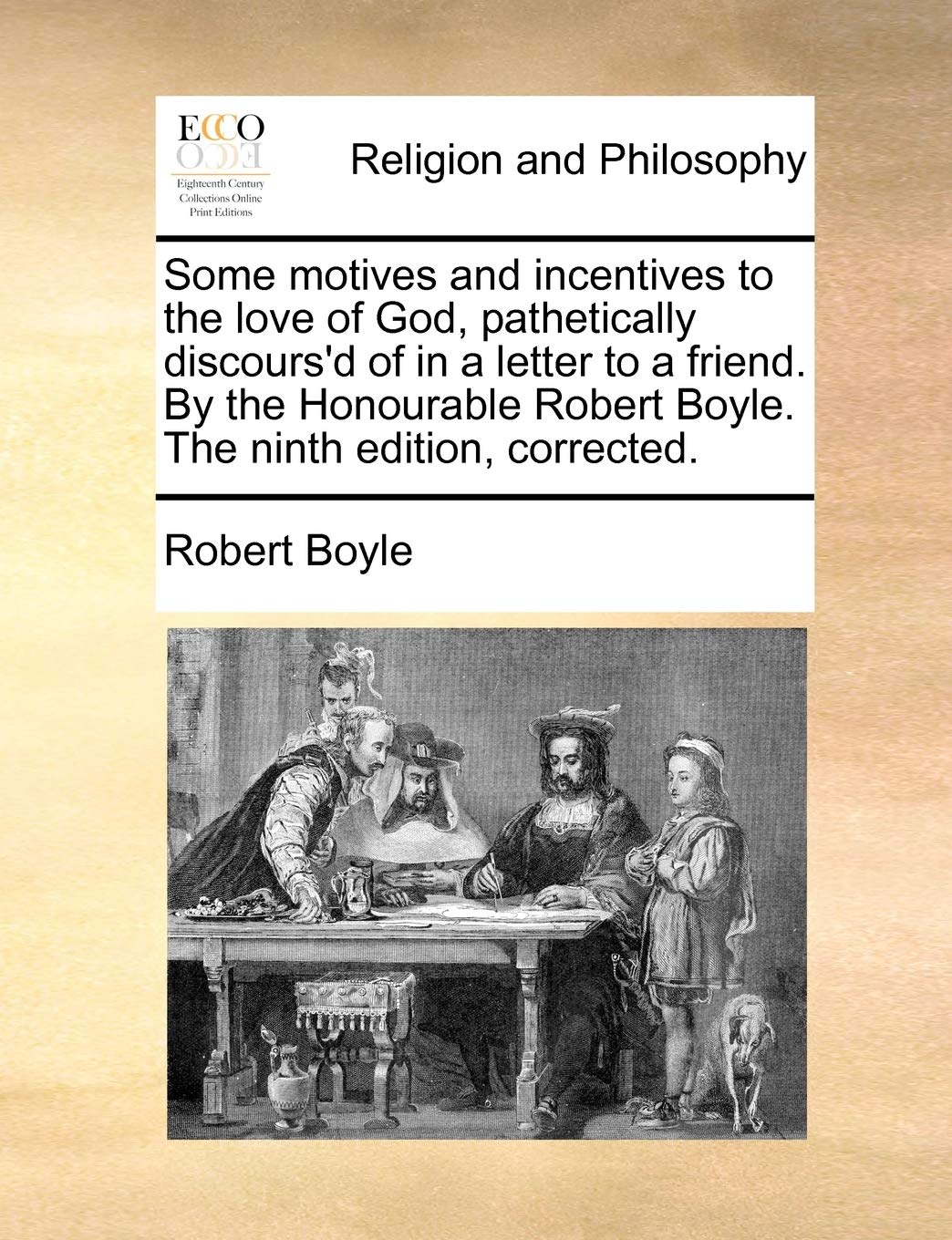 Some motives and incentives to the love of God, pathetically discours'd of in a letter to a friend. By the Honourable Robert Boyle. The ninth edition, corrected.