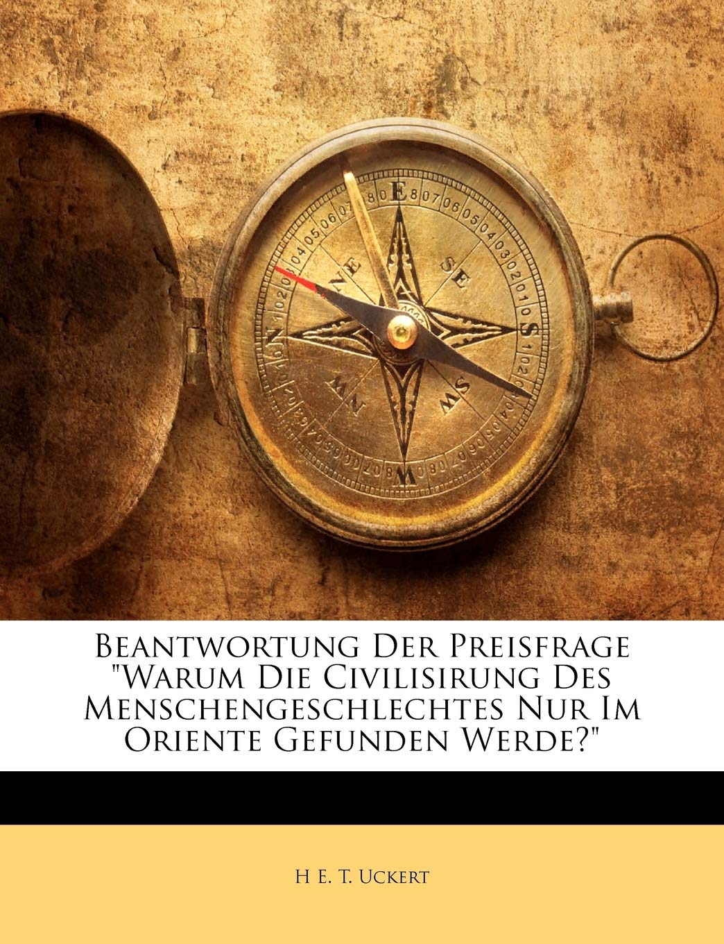 Beantwortung Der Preisfrage Warum Die Civilisirung Des Menschengeschlechtes Nur Im Oriente Gefunden Werde?