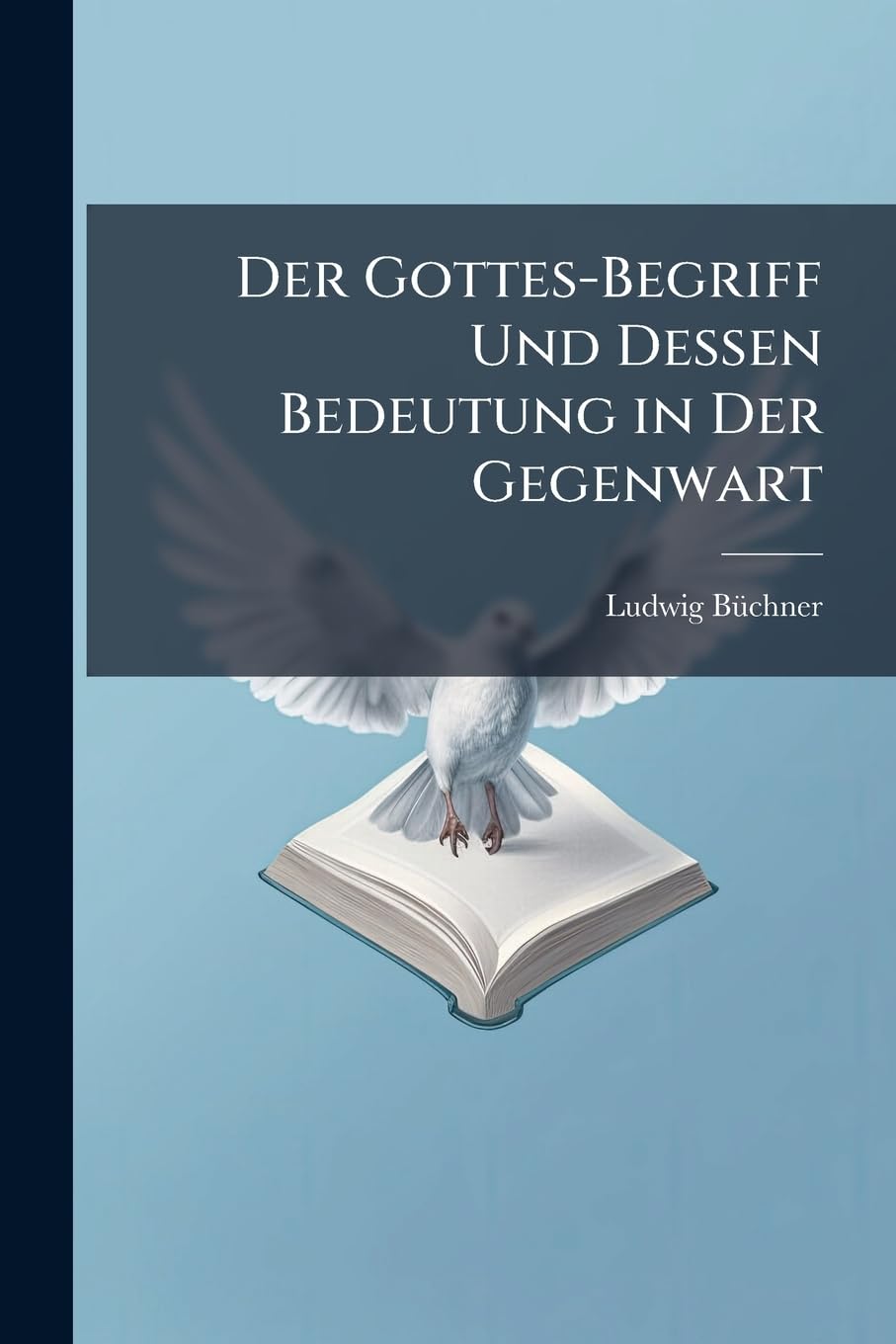 Der Gottes-Begriff Und Dessen Bedeutung in Der Gegenwart: Ein Allgemein-Verstandlicher Vortrag