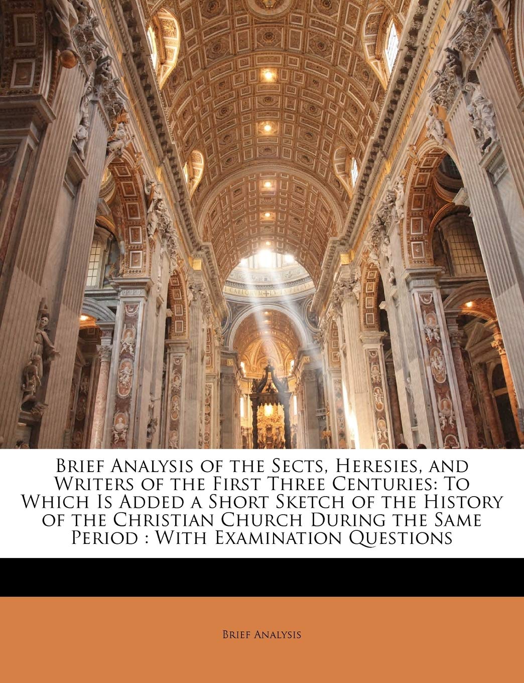Brief Analysis of the Sects, Heresies, and Writers of the First Three Centuries: To Which Is Added a Short Sketch of the History of the Christian ... the Same Period: With Examination Questions