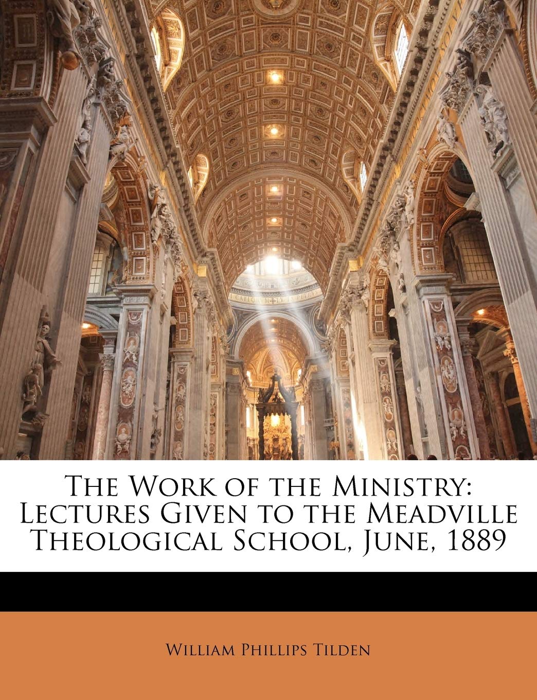 The Work of the Ministry: Lectures Given to the Meadville Theological School, June, 1889