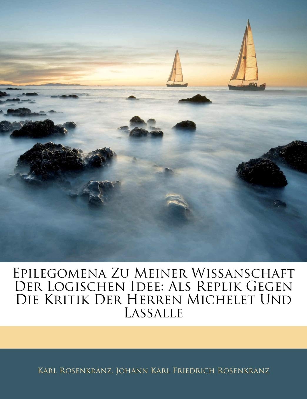 Epilegomena Zu Meiner Wissanschaft Der Logischen Idee: Als Replik Gegen Die Kritik Der Herren Michelet Und Lassalle