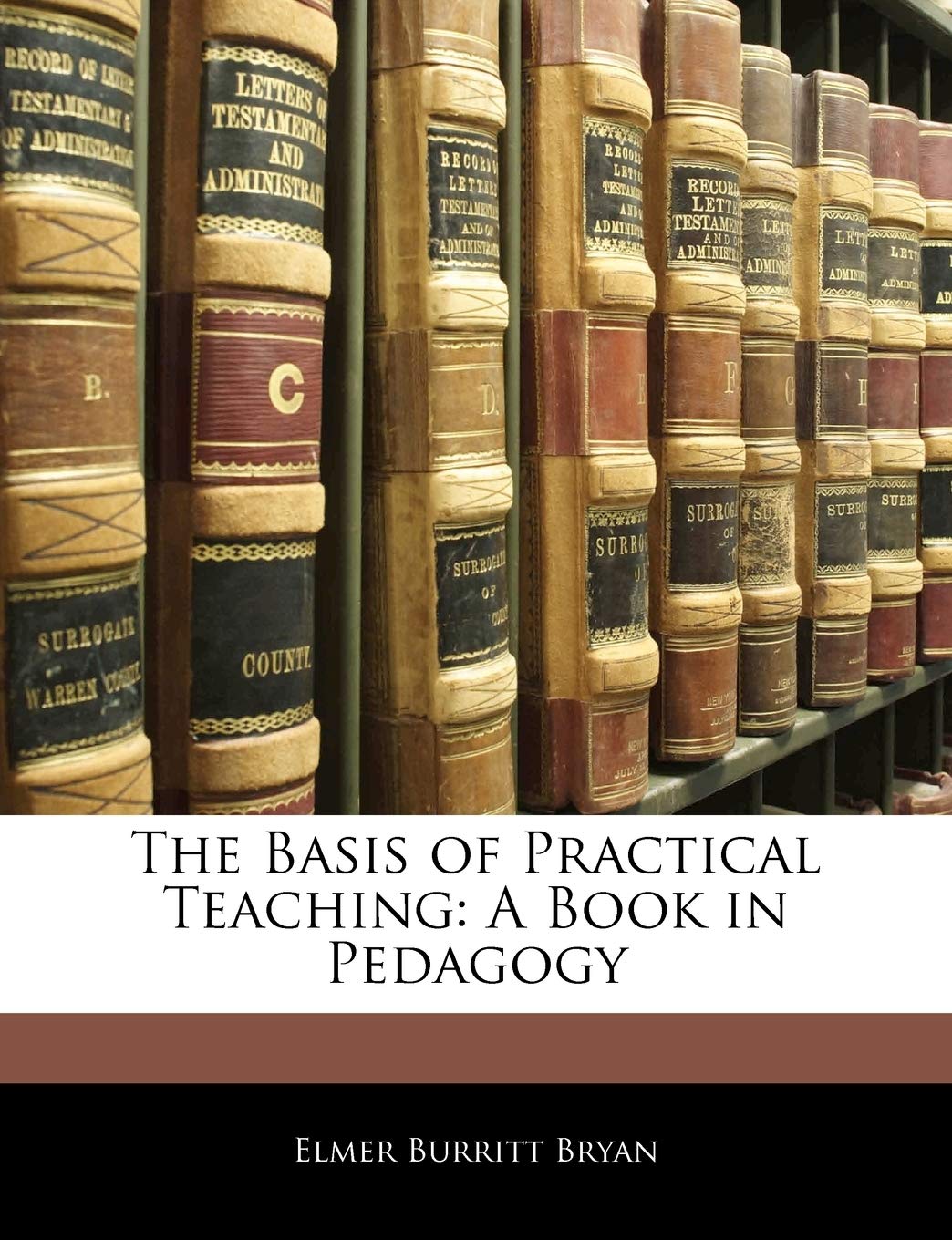 The Basis of Practical Teaching: A Book in Pedagogy