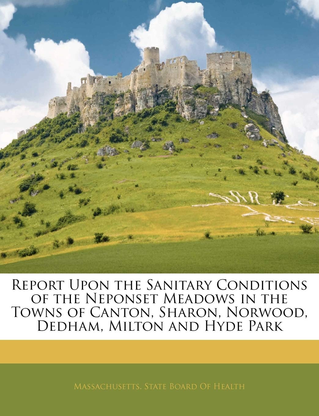Report Upon the Sanitary Conditions of the Neponset Meadows in the Towns of Canton, Sharon, Norwood, Dedham, Milton and Hyde Park