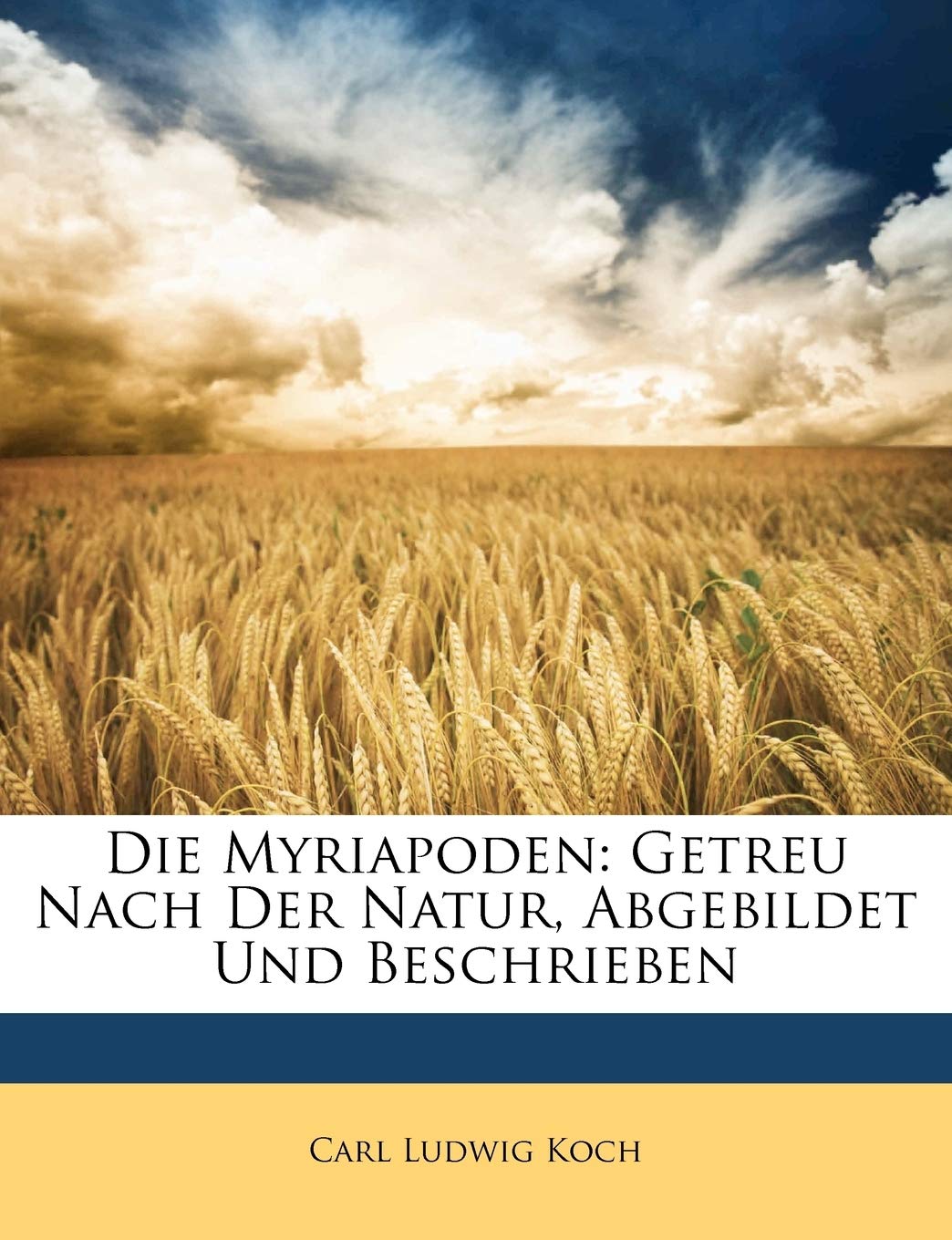 Die Myriapoden: Getreu Nach Der Natur, Abgebildet Und Beschrieben, Erster Band