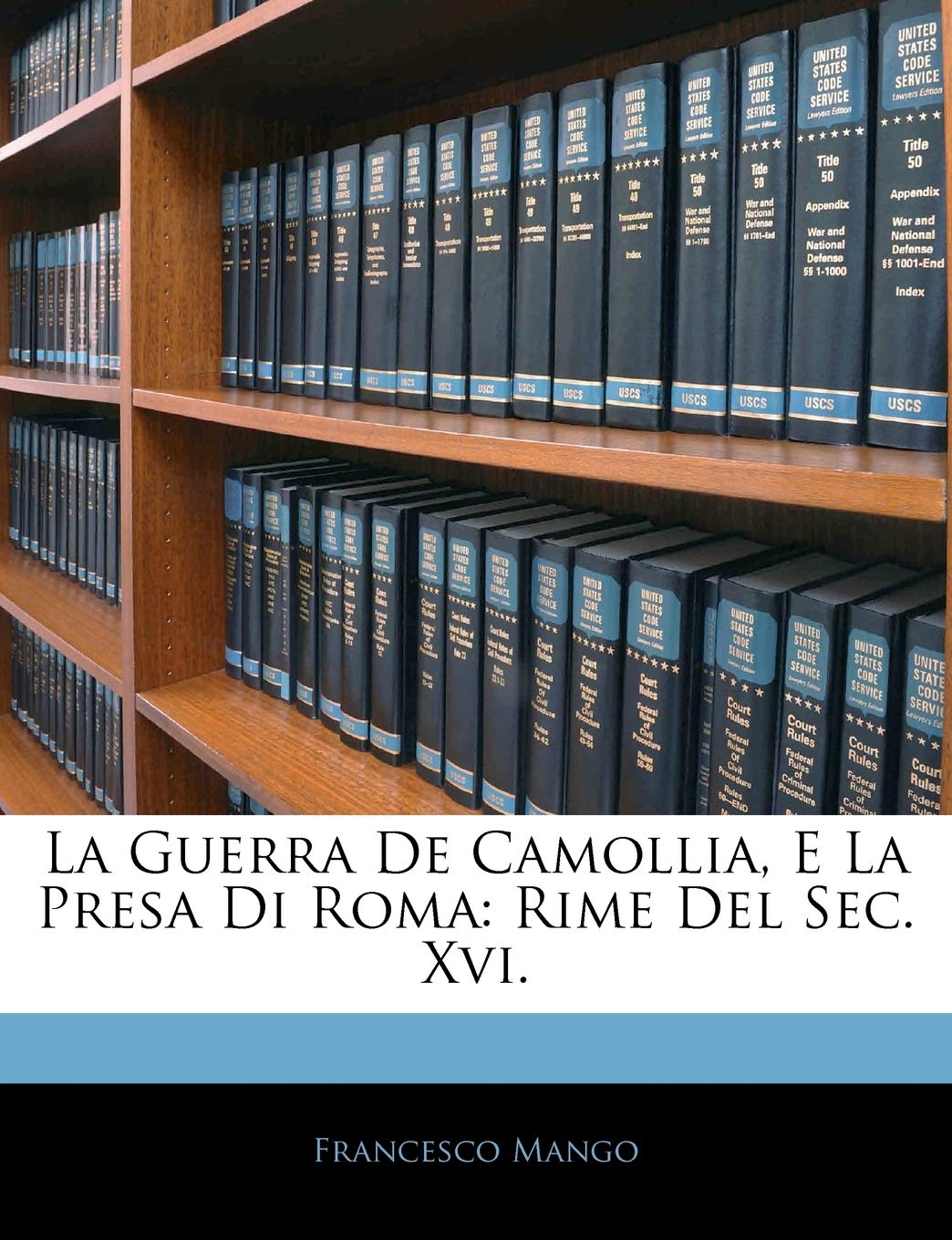 La Guerra de Camollia, E La Presa Di Roma: Rime del SEC. XVI.