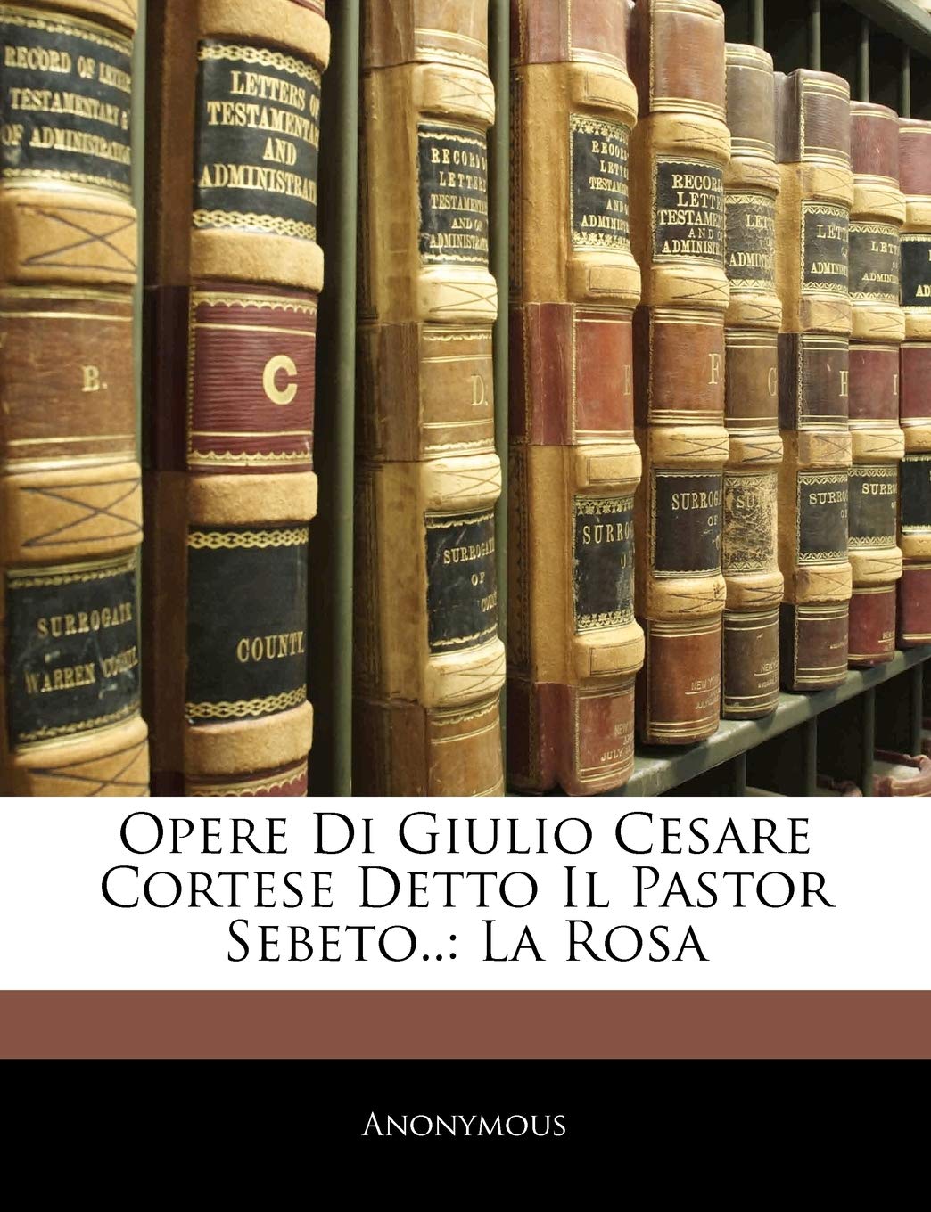 Opere Di Giulio Cesare Cortese Detto Il Pastor Sebeto..: La Rosa