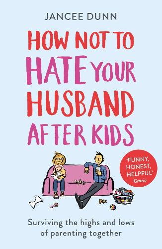 How Not to Hate Your Husband After Kids: Surviving the Highs and Lows of Parenting Together