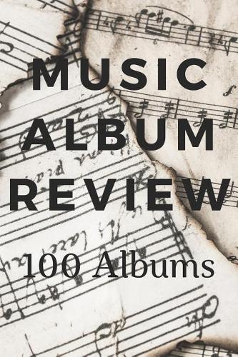 Music Album Review 100 Albums: Logbook for Recording Notes, Thoughts, Feelings and Ratings for Music Albums - Music Paper Scraps