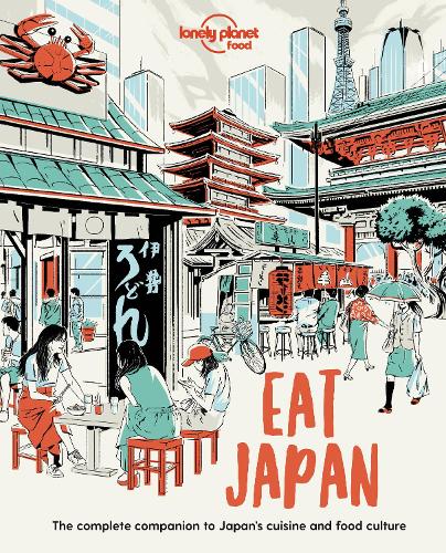 Lonely Planet Eat Japan: Restaurant Etiquette & Customs | Best Places to Dine & Must-Try Specialties | Local Foodie Neighbourhoods | Authentic & Immersive Experiences