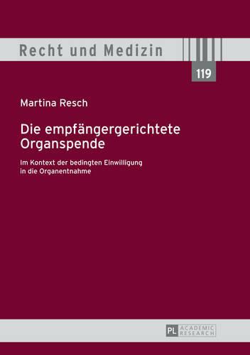 Die Empfaengergerichtete Organspende: Im Kontext Der Bedingten Einwilligung in Die Organentnahme