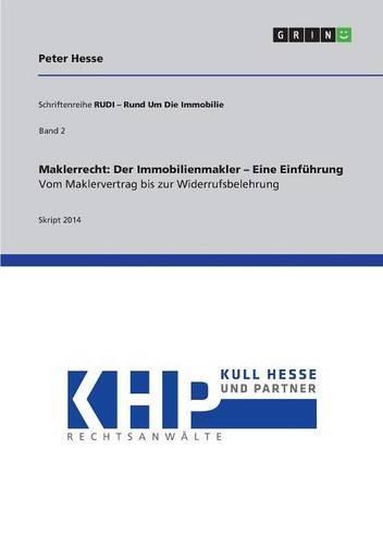 Maklerrecht: Der Immobilienmakler - Eine Einführung. Vom Maklervertrag bis zur Widerrufsbelehrung: Schriftenreihe RUDI - Rund Um Die Immobilie 2
