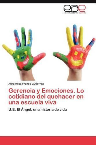 Gerencia y Emociones. Lo Cotidiano del Quehacer En Una Escuela Viva