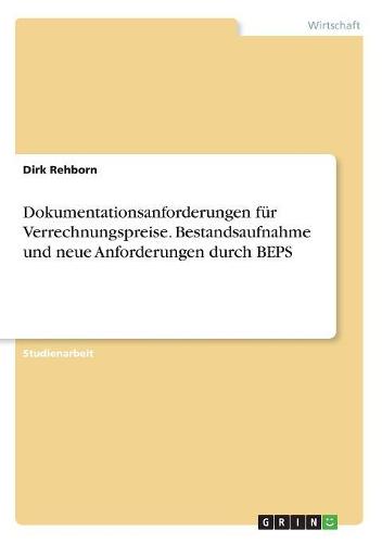 Dokumentationsanforderungen für Verrechnungspreise. Bestandsaufnahme und neue Anforderungen durch BEPS
